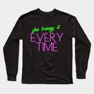 SHE BRINGS IT EVERY TIME! Long Sleeve T-Shirt